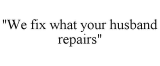 "WE FIX WHAT YOUR HUSBAND REPAIRS"