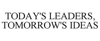 TODAY'S LEADERS, TOMORROW'S IDEAS