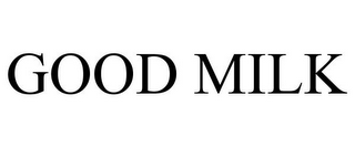 GOOD MILK