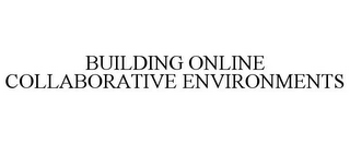 BUILDING ONLINE COLLABORATIVE ENVIRONMENTS