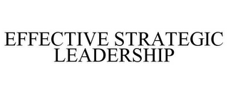 EFFECTIVE STRATEGIC LEADERSHIP