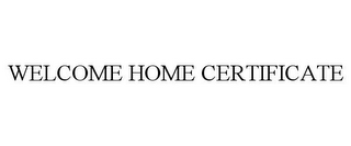 WELCOME HOME CERTIFICATE