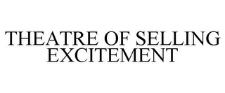 THEATRE OF SELLING EXCITEMENT