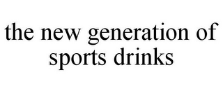 THE NEW GENERATION OF SPORTS DRINKS