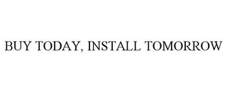 BUY TODAY, INSTALL TOMORROW