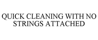 QUICK CLEANING WITH NO STRINGS ATTACHED