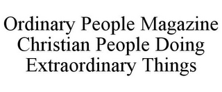 ORDINARY PEOPLE MAGAZINE CHRISTIAN PEOPLE DOING EXTRAORDINARY THINGS