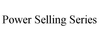 POWER SELLING SERIES