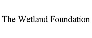 THE WETLAND FOUNDATION