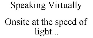 SPEAKING VIRTUALLY ONSITE AT THE SPEED OF LIGHT...