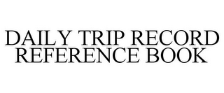 DAILY TRIP RECORD REFERENCE BOOK