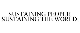 SUSTAINING PEOPLE. SUSTAINING THE WORLD.