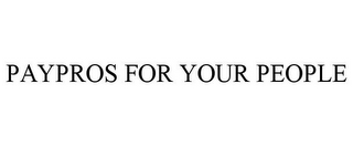 PAYPROS FOR YOUR PEOPLE