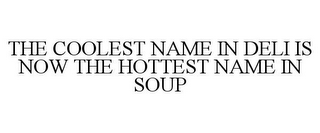 THE COOLEST NAME IN DELI IS NOW THE HOTTEST NAME IN SOUP