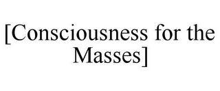 [CONSCIOUSNESS FOR THE MASSES]