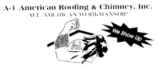 A-1 AMERICAN ROOFING & CHIMNEY, INC. ALL AMERICAN WORKMANSHIP A-1 WE SHOW UP