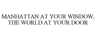 MANHATTAN AT YOUR WINDOW, THE WORLD AT YOUR DOOR