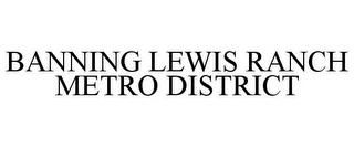 BANNING LEWIS RANCH METRO DISTRICT