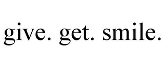 GIVE. GET. SMILE.