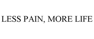 LESS PAIN, MORE LIFE