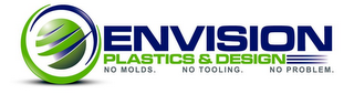 ENVISION PLASTICS & DESIGN NO MOLDS. NO TOOLING. NO PROBLEM.