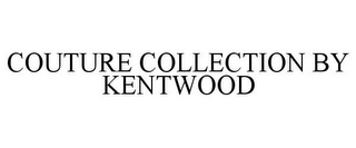 COUTURE COLLECTION BY KENTWOOD