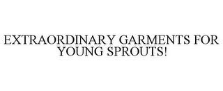 EXTRAORDINARY GARMENTS FOR YOUNG SPROUTS!