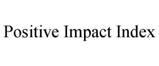 POSITIVE IMPACT INDEX