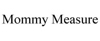 MOMMY MEASURE