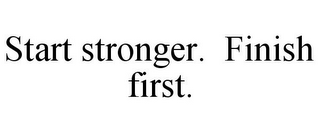 START STRONGER. FINISH FIRST.