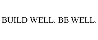 BUILD WELL. BE WELL.