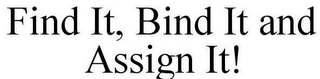 FIND IT, BIND IT AND ASSIGN IT!