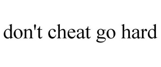 DON'T CHEAT GO HARD