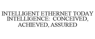 INTELLIGENT ETHERNET TODAY INTELLIGENCE: CONCEIVED, ACHIEVED, ASSURED