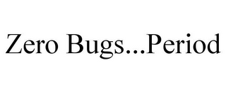 ZERO BUGS...PERIOD