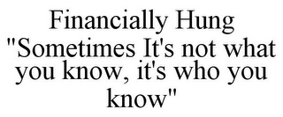 FINANCIALLY HUNG "SOMETIMES IT'S NOT WHAT YOU KNOW, IT'S WHO YOU KNOW"