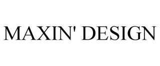 MAXIN' DESIGN