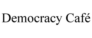 DEMOCRACY CAFÉ