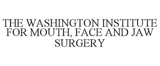 THE WASHINGTON INSTITUTE FOR MOUTH, FACE AND JAW SURGERY