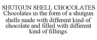 SHUTGUN SHELL CHOCOLATES CHOCOLATES IN THE FORM OF A SHUTGUN SHELLS MADE WITH DIFFERENT KIND OF CHOCOLATE AND FILLED WITH DIFFERENT KIND OF FILLINGS.