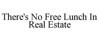 THERE'S NO FREE LUNCH IN REAL ESTATE