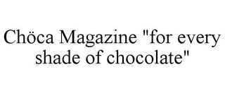 CHÖCA MAGAZINE "FOR EVERY SHADE OF CHOCOLATE"