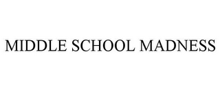 MIDDLE SCHOOL MADNESS