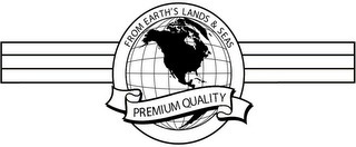 FROM EARTH'S LANDS & SEAS PREMIUM QUALITY