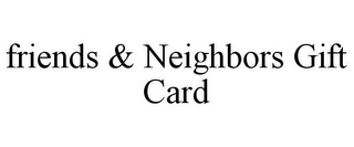 FRIENDS & NEIGHBORS GIFT CARD