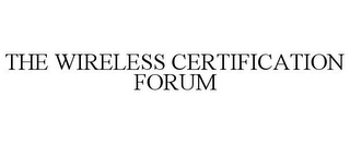 THE WIRELESS CERTIFICATION FORUM