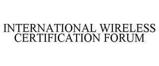 INTERNATIONAL WIRELESS CERTIFICATION FORUM