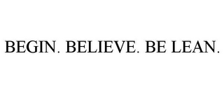 BEGIN. BELIEVE. BE LEAN.