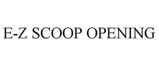 E-Z SCOOP OPENING