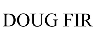 DOUG FIR